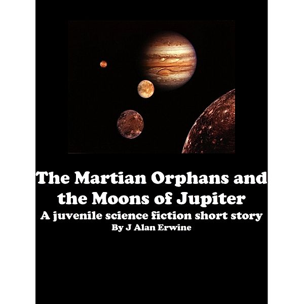 The Martian Orphans and the Moons of Jupiter, J Alan Erwine