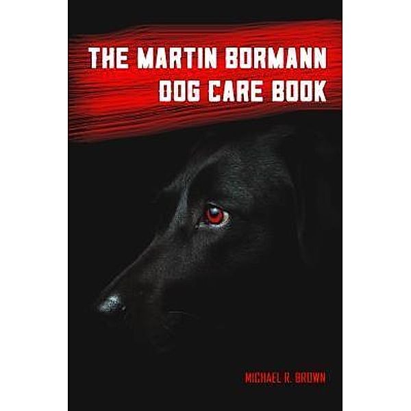 The Martin Bormann Dog Care Book / Resolute Bear Press, Michael R Brown