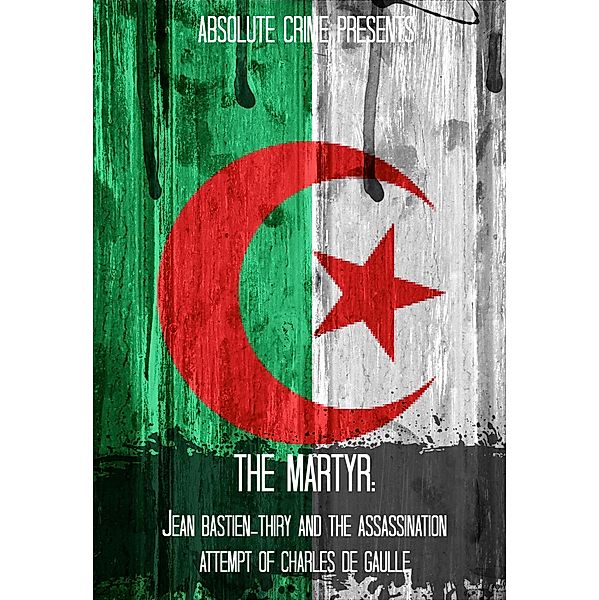 The Martyr: Jean Bastien-Thiry and the Assassination Attempt of Charles de Gaulle, Tammy Mal