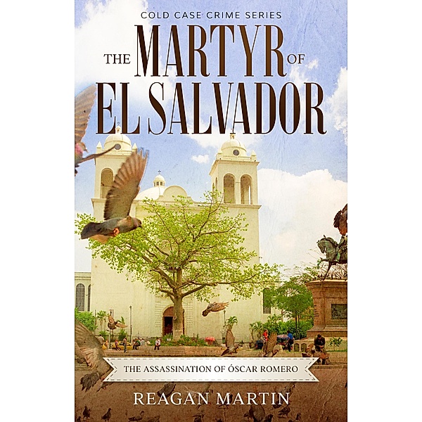 The Martyr of El Salvador: The Assassination of Óscar Romero, Reagan Martin