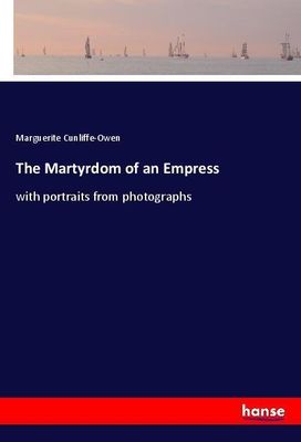 The Martyrdom of an Empress - Marguerite Cunliffe-Owen