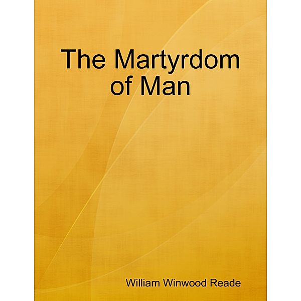 The Martyrdom of Man, William Winwood Reade