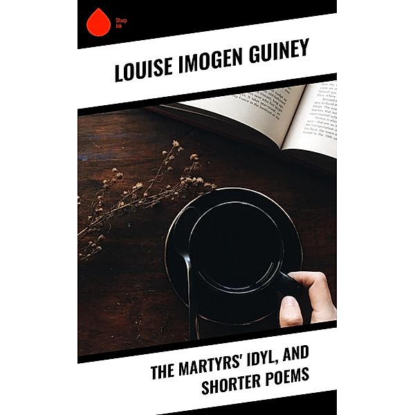 The Martyrs' Idyl, and Shorter Poems, Louise Imogen Guiney
