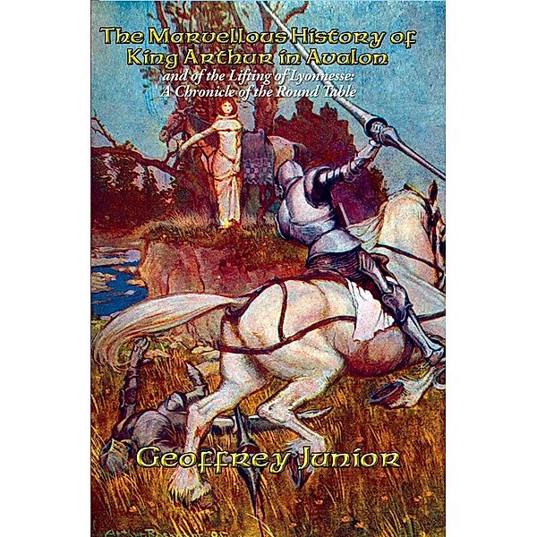 The Marvellous History of King Arthur in Avalon and of the Lifting of Lyonnesse / Positronic Publishing, Geoffrey Of Monmouth