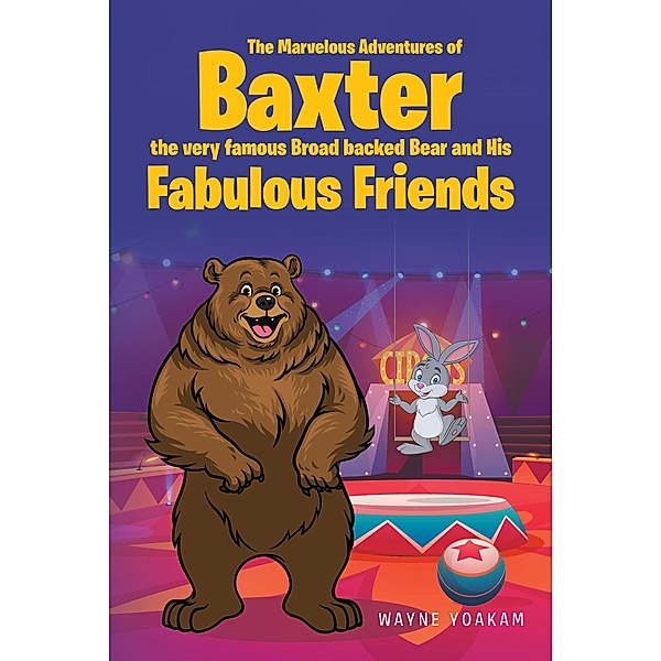 The Marvelous Adventures of Baxter the very famous Broad backed Bear and His Fabulous Friends, Wayne Yoakam