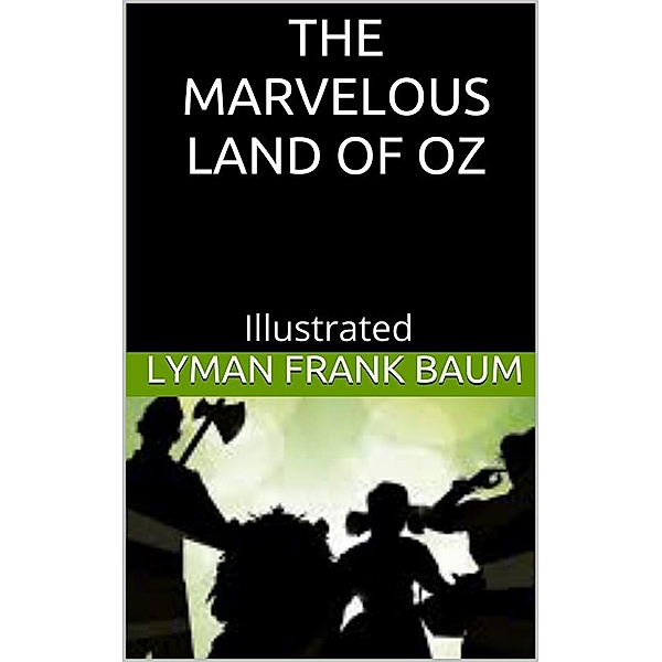 The Marvelous Land of Oz - Illustrated, L. Frank Baum