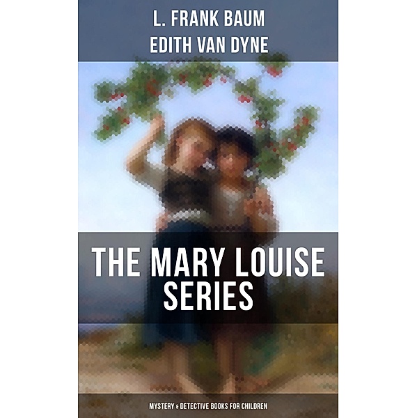 THE MARY LOUISE SERIES (Mystery & Detective Books for Children), L. Frank Baum, Edith Van Dyne