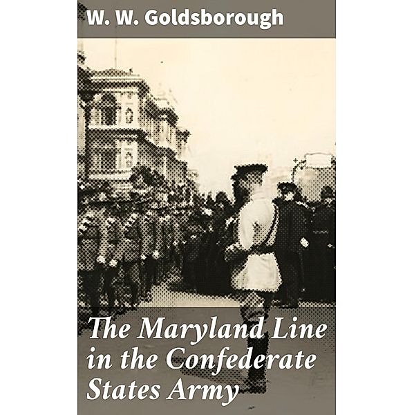 The Maryland Line in the Confederate States Army, W. W. Goldsborough