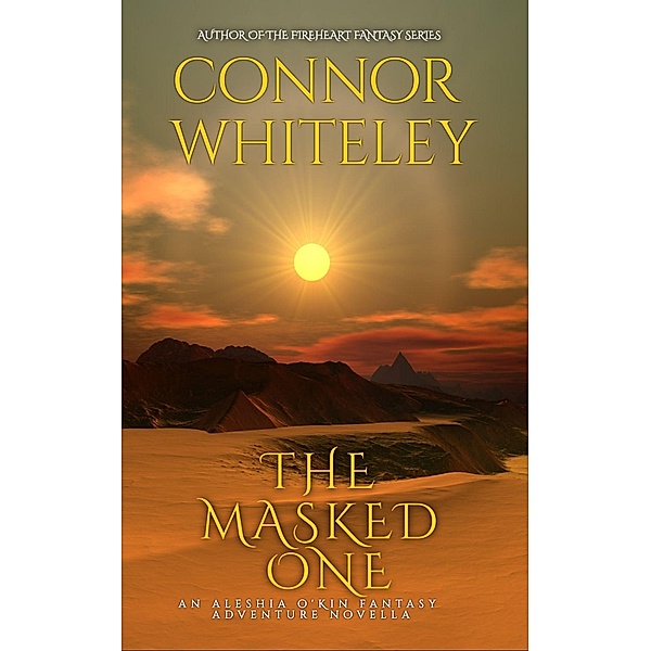 The Masked One: A Aleshia O'Kin Fantasy Adventure Novella (The Aleshia O'Kin Fantasy Adventure Trilogy, #2) / The Aleshia O'Kin Fantasy Adventure Trilogy, Connor Whiteley