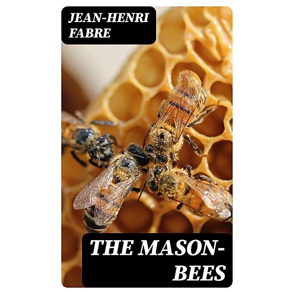The Mason-Bees, Jean-Henri Fabre