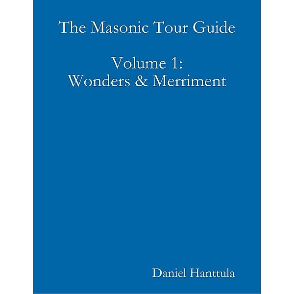 The Masonic Tour Guide - Volume 1, Daniel Hanttula