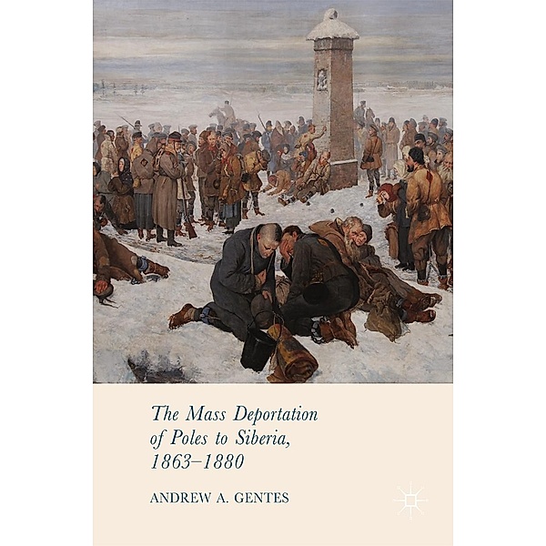 The Mass Deportation of Poles to Siberia, 1863-1880 / Progress in Mathematics, Andrew A. Gentes