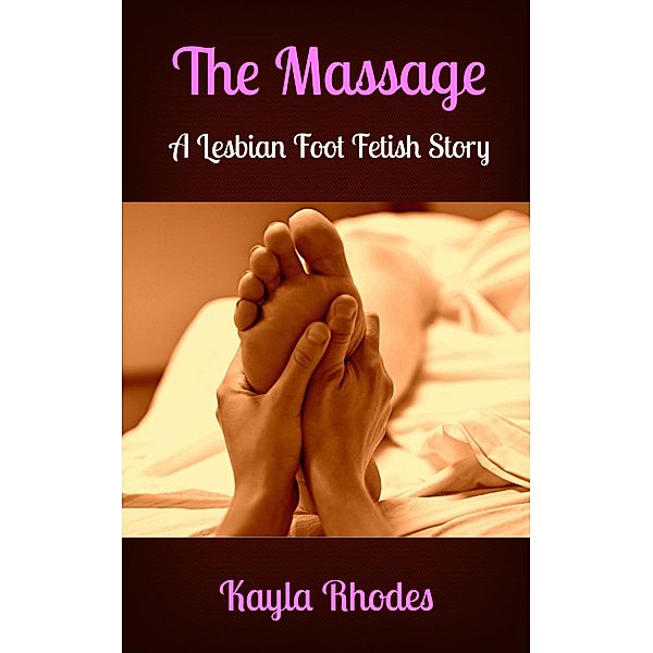 The Massage: A Lesbian Foot Fetish Story, Kayla Rhodes