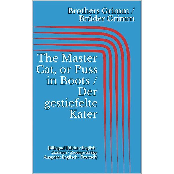 The Master Cat, or Puss in Boots / Der gestiefelte Kater (Bilingual Edition: English - German / Zweisprachige Ausgabe: Englisch - Deutsch), Jacob Grimm, Wilhelm Grimm