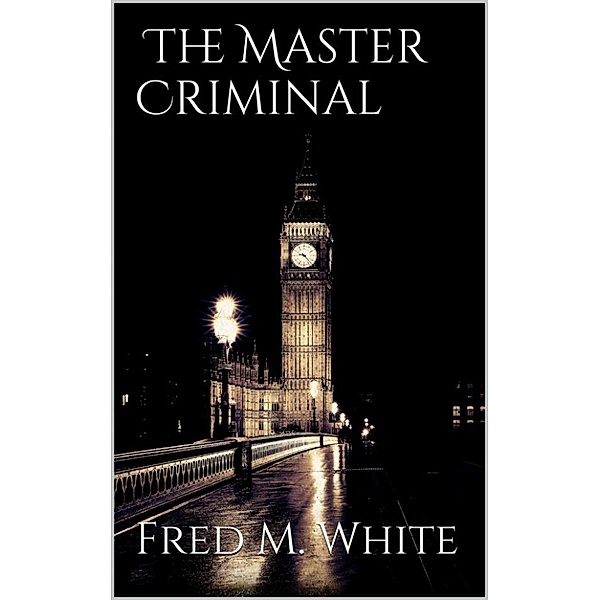 The master criminal, Fred M White