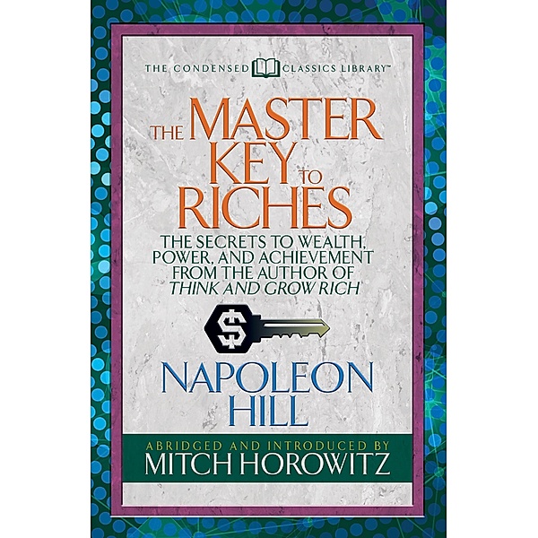 The Master Key to Riches (Condensed Classics), Napoleon Hill, Mitch Horowitz