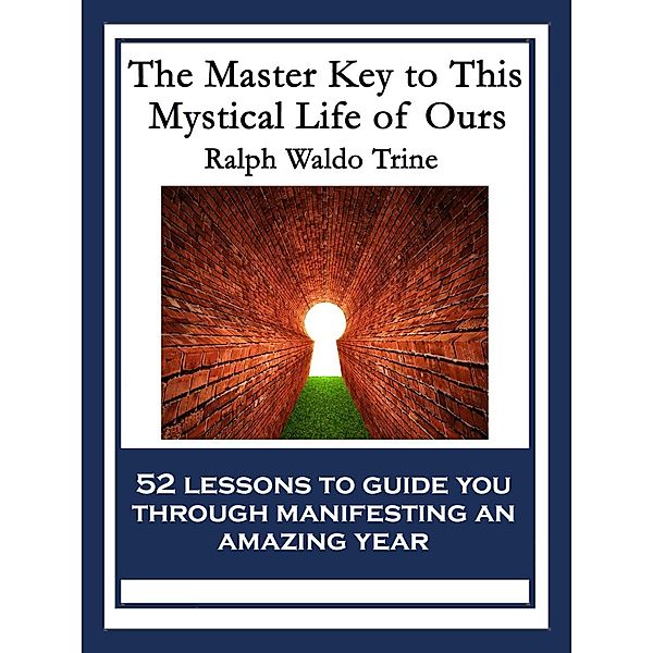 The Master Key to This Mystical Life of Ours / Sublime Books, Ralph Waldo Trine