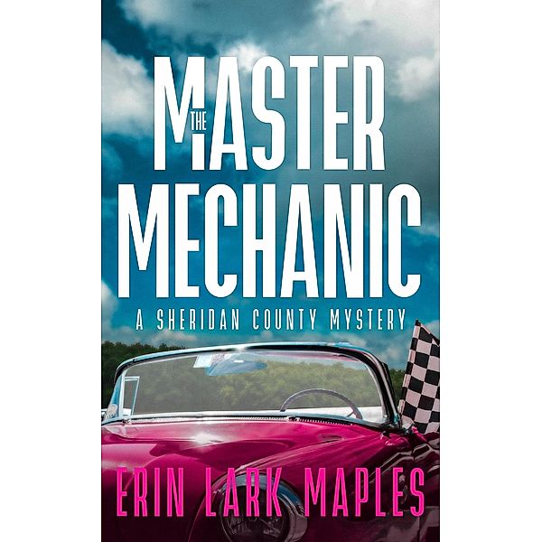 The Master Mechanic (The Sheridan County Mysteries, #4) / The Sheridan County Mysteries, Erin Lark Maples