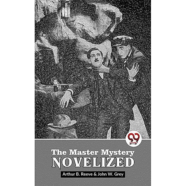 The Master Mystery Novelized, Arthur B. Reeve & John W. Grey