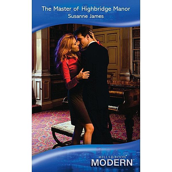 The Master Of Highbridge Manor (Mills & Boon Modern) / Mills & Boon Modern, Susanne James