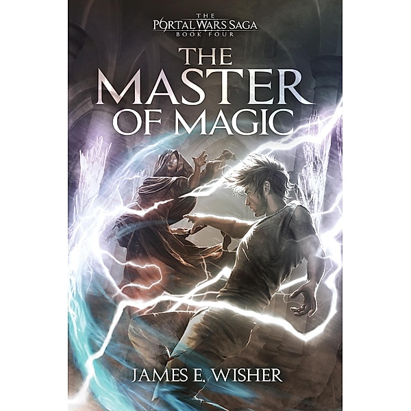 The Master of Magic (The Portal Wars Saga, #4) / The Portal Wars Saga, James E. Wisher