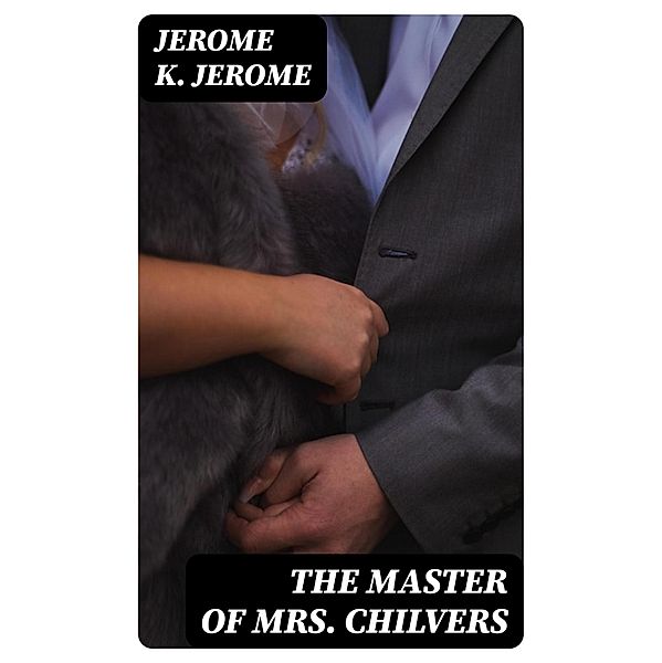 The Master of Mrs. Chilvers, Jerome K. Jerome