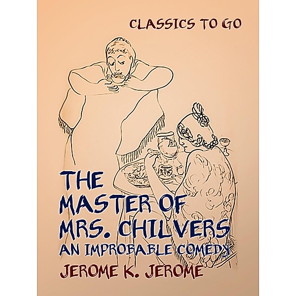 The Master of Mrs. Chilvers An Improbable Comedy, Jerome K. Jerome