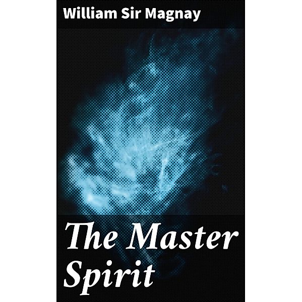 The Master Spirit, William Magnay