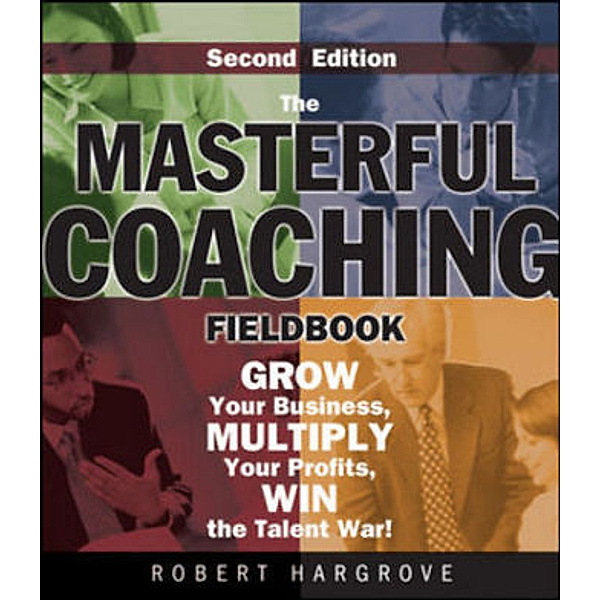 The Masterful Coaching Fieldbook, Robert Hargrove
