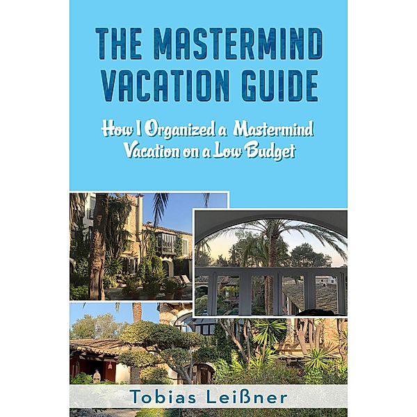 The Mastermind Vacation Guide (How I organized a Mastermind Vacation on a Low Budget), Tobias Leißner