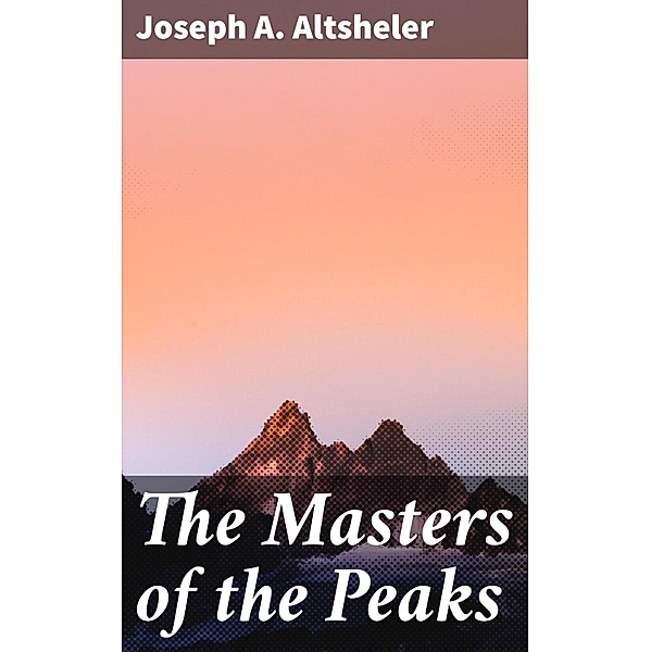 The Masters of the Peaks, Joseph A. Altsheler