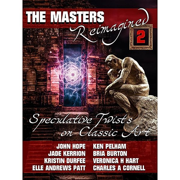 The Masters Reimagined Volume 2 / The Masters Reimagined, Ken Pelham, Charles A. Cornell, Bria Burton, Veronica H. Hart, John Hope, Kristin Durfee, Jade Kerrion, Elle Andrews Patt
