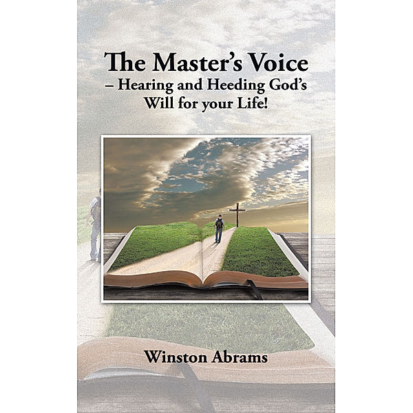 The Master’S Voice – Hearing and Heeding God’S Will for Your Life!, Winston Abrams