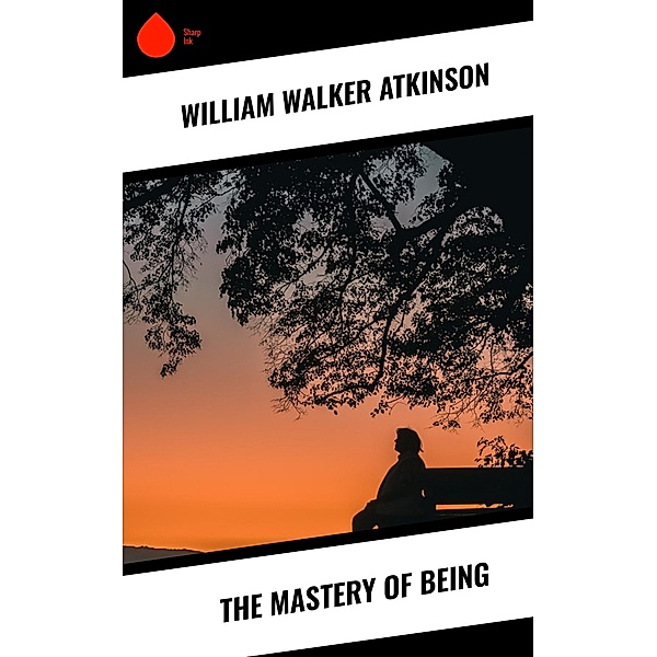 The Mastery of Being, William Walker Atkinson