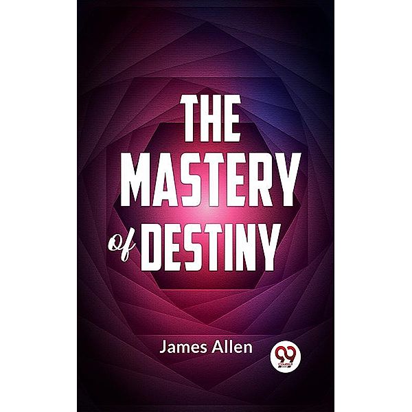 The Mastery Of Destiny, James Allen
