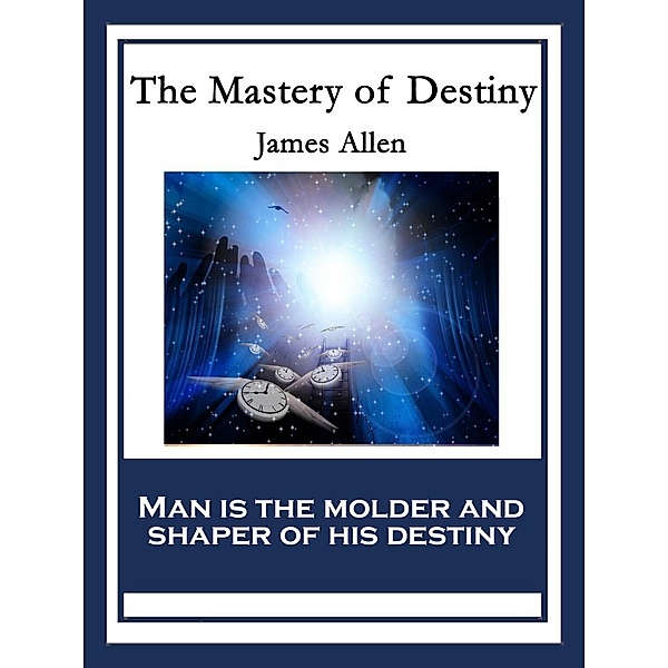 The Mastery of Destiny / Sublime Books, James Allen