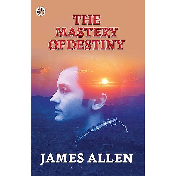 The Mastery Of Destiny / True Sign Publishing House, James Allen