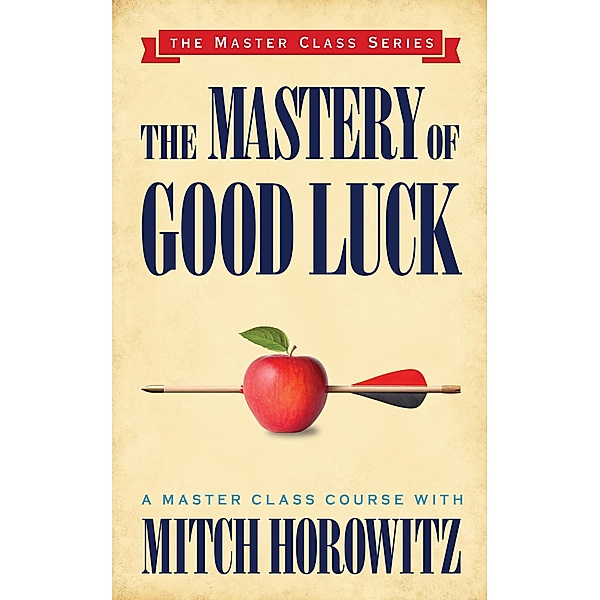 The Mastery of Good Luck (Master Class Series), Mitch Horowitz