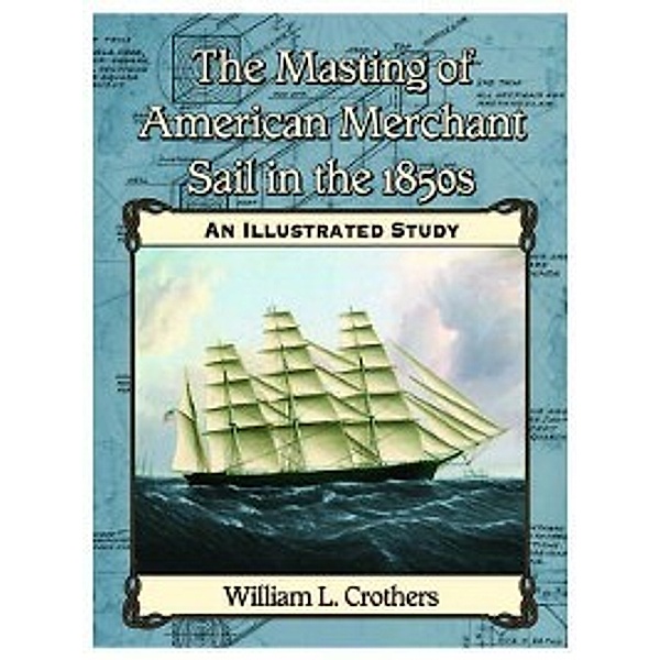 The Masting of American Merchant Sail in the 1850s, William L. Crothers
