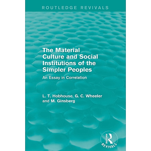 The Material Culture and Social Institutions of the Simpler Peoples (Routledge Revivals), L. T. Hobhouse, G. C. Wheeler, M. Ginsberg