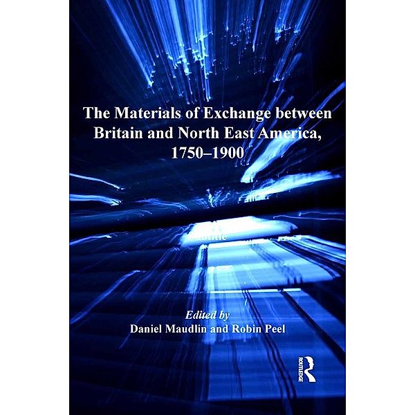 The Materials of Exchange between Britain and North East America, 1750-1900, Daniel Maudlin, Robin Peel