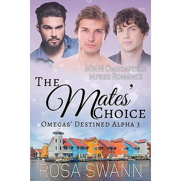 The Mates' Choice: MMM Omegaverse Mpreg Romance (Omegas' Destined Alpha, #3) / Omegas' Destined Alpha, Rosa Swann