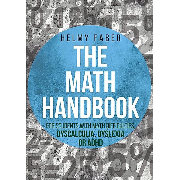 The Math Handbook for Students with Math Difficulties, Dyscalculia, Dyslexia or ADHD, Helmy Faber