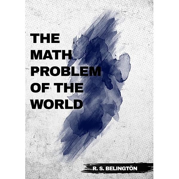 The Math Problem of the World, R. S. Belingtön