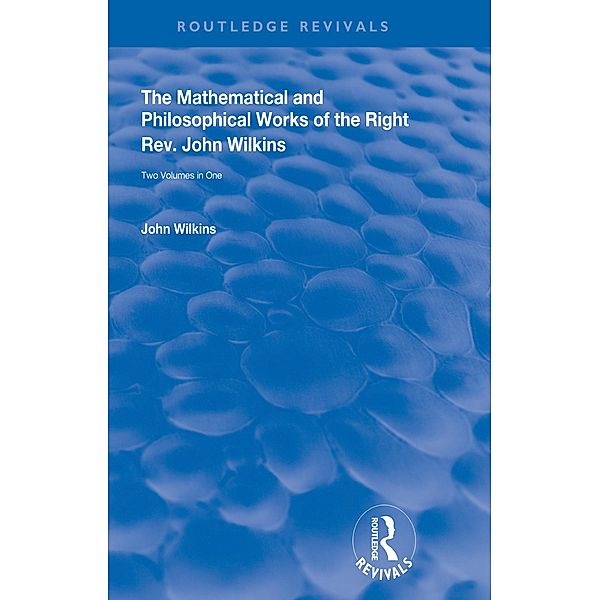 The Mathematical and Philosophical Works of the Right Rev. John Wilkins, John Wilkins