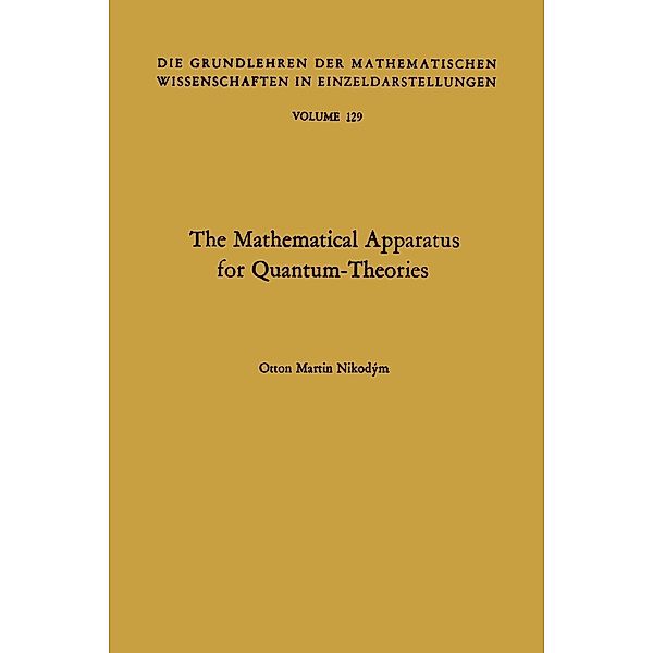 The Mathematical Apparatus for Quantum-Theories / Grundlehren der mathematischen Wissenschaften Bd.129, Otton Martin Nikodym