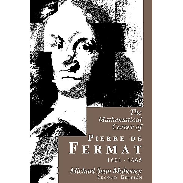 The Mathematical Career of Pierre de Fermat, 1601-1665, Michael Sean Mahoney
