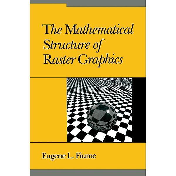 The Mathematical Structure of Raster Graphics, Eugene L. Fiume