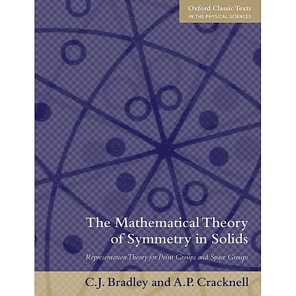 The Mathematical Theory of Symmetry in Solids / Oxford Classic Texts in the Physical Sciences, Christopher Bradley, Arthur Cracknell