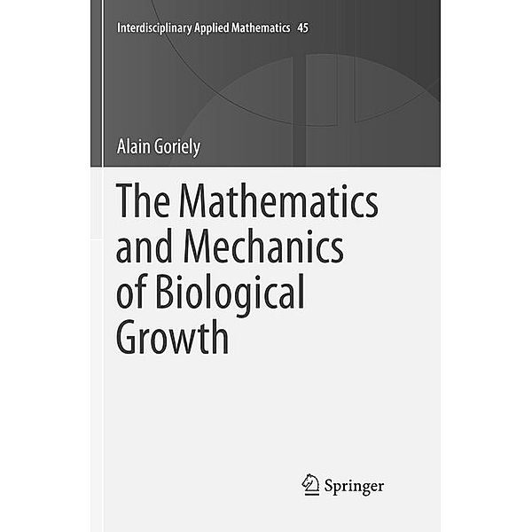 The Mathematics and Mechanics of Biological Growth, Alain Goriely